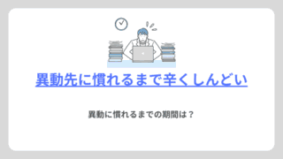 異動先に慣れるまで辛い、しんどい｜異動に慣れるまでの期間は？